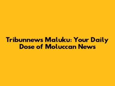Tribunnews Maluku: Your Daily Dose of Moluccan News