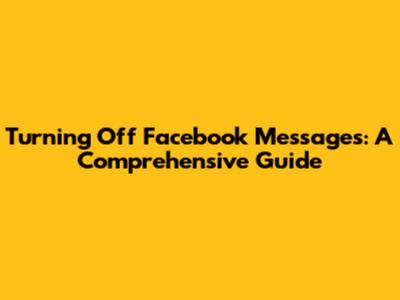 Turning Off Facebook Messages: A Comprehensive Guide