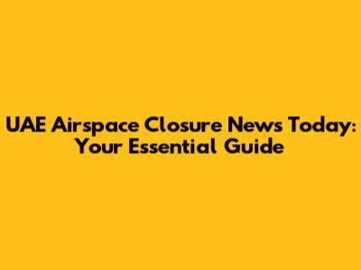 UAE Airspace Closure News Today: Your Essential Guide