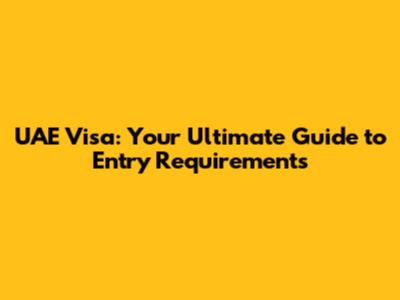 UAE Visa: Your Ultimate Guide to Entry Requirements