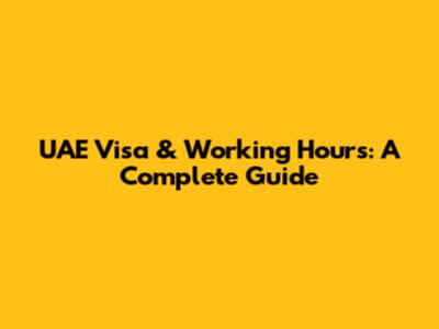 UAE Visa & Working Hours: A Complete Guide