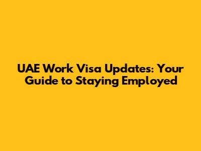 UAE Work Visa Updates: Your Guide to Staying Employed