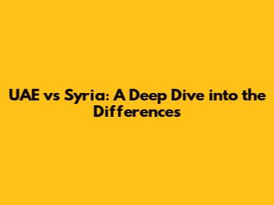UAE vs Syria: A Deep Dive into the Differences