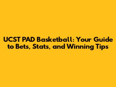 UCST PAD Basketball: Your Guide to Bets, Stats, and Winning Tips
