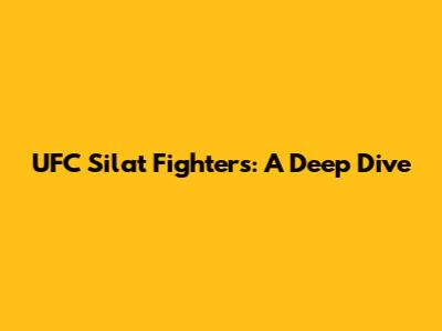 UFC Silat Fighters: A Deep Dive
