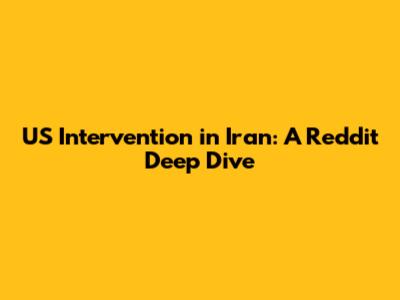 US Intervention in Iran: A Reddit Deep Dive