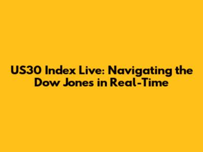 US30 Index Live: Navigating the Dow Jones in Real-Time