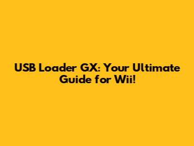 USB Loader GX: Your Ultimate Guide for Wii!