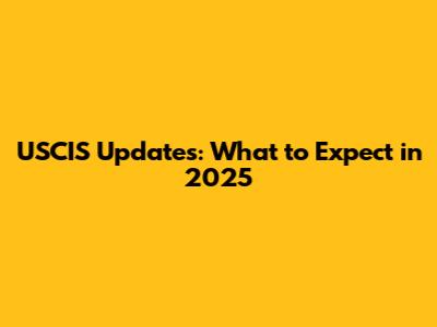 USCIS Updates: What to Expect in 2025