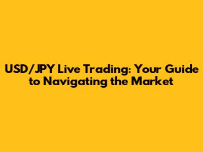 USD/JPY Live Trading: Your Guide to Navigating the Market