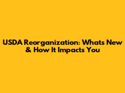 USDA Reorganization: What's New & How It Impacts You