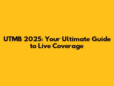 UTMB 2025: Your Ultimate Guide to Live Coverage