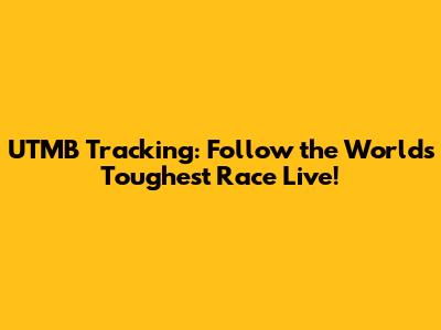 UTMB Tracking: Follow the World's Toughest Race Live!