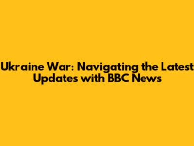 Ukraine War: Navigating the Latest Updates with BBC News
