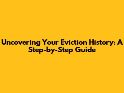 Uncovering Your Eviction History: A Step-by-Step Guide