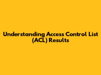 Understanding Access Control List (ACL) Results
