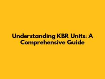 Understanding KBR Units: A Comprehensive Guide