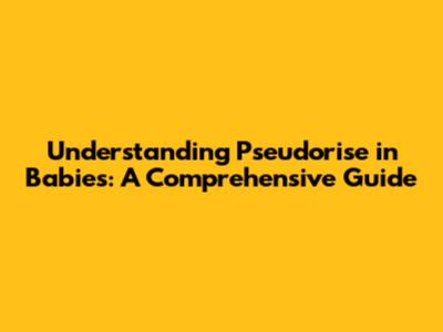 Understanding Pseudorise in Babies: A Comprehensive Guide