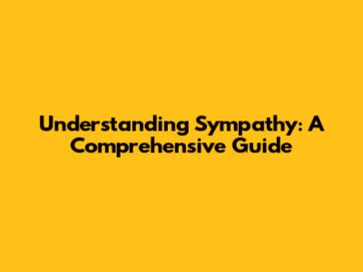 Understanding Sympathy: A Comprehensive Guide