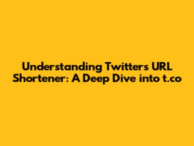 Understanding Twitter's URL Shortener: A Deep Dive into t.co