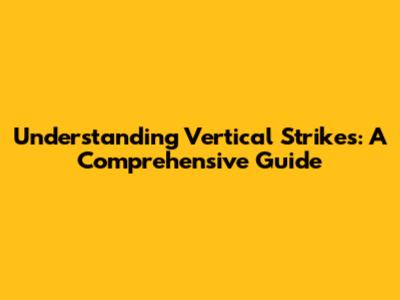 Understanding Vertical Strikes: A Comprehensive Guide