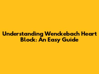 Understanding Wenckebach Heart Block: An Easy Guide