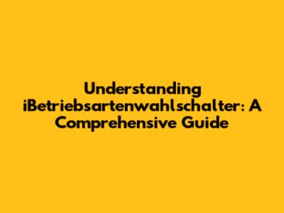Understanding iBetriebsartenwahlschalter: A Comprehensive Guide