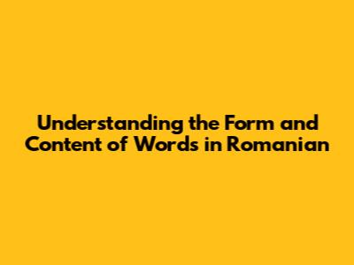 Understanding the Form and Content of Words in Romanian