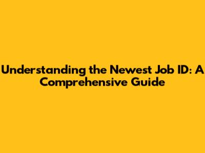 Understanding the Newest Job ID: A Comprehensive Guide