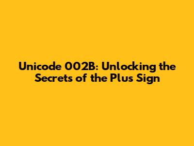 Unicode 002B: Unlocking the Secrets of the Plus Sign