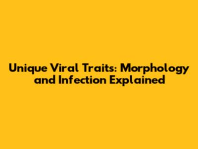 Unique Viral Traits: Morphology and Infection Explained