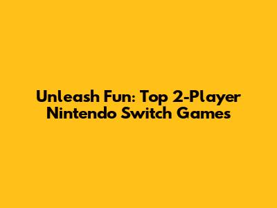 Unleash Fun: Top 2-Player Nintendo Switch Games