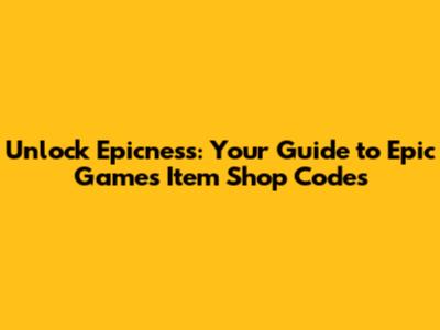 Unlock Epicness: Your Guide to Epic Games Item Shop Codes