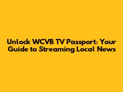 Unlock WCVB TV Passport: Your Guide to Streaming Local News