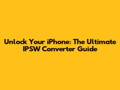 Unlock Your iPhone: The Ultimate IPSW Converter Guide