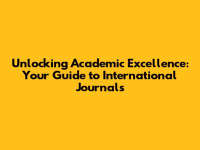 Unlocking Academic Excellence: Your Guide to International Journals