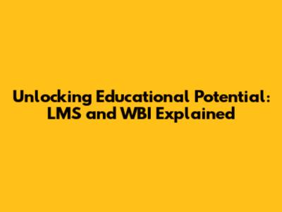 Unlocking Educational Potential: LMS and WBI Explained