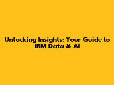 Unlocking Insights: Your Guide to IBM Data & AI