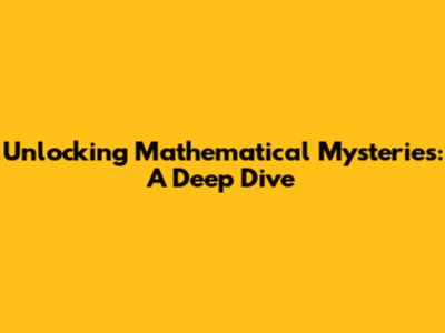 Unlocking Mathematical Mysteries: A Deep Dive