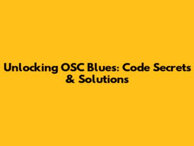 Unlocking OSC Blues: Code Secrets & Solutions