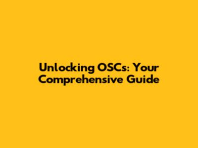 Unlocking OSCs: Your Comprehensive Guide