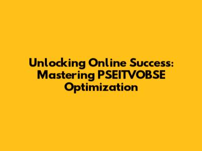 Unlocking Online Success: Mastering PSEITVOBSE Optimization