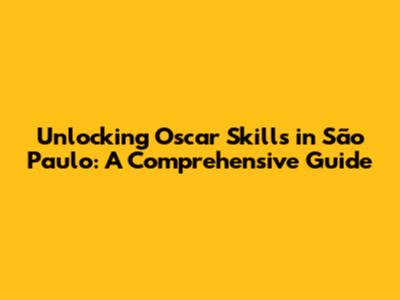 Unlocking Oscar Skills in São Paulo: A Comprehensive Guide