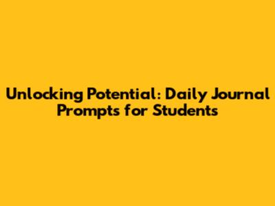 Unlocking Potential: Daily Journal Prompts for Students
