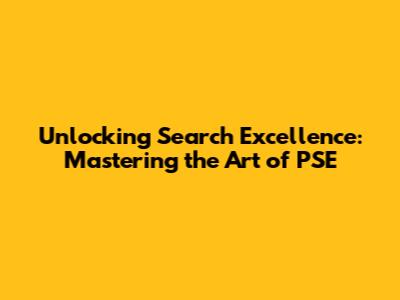 Unlocking Search Excellence: Mastering the Art of PSE