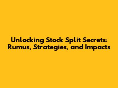 Unlocking Stock Split Secrets: Rumus, Strategies, and Impacts