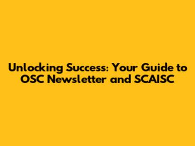Unlocking Success: Your Guide to OSC Newsletter and SCAISC