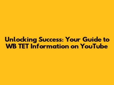 Unlocking Success: Your Guide to WB TET Information on YouTube
