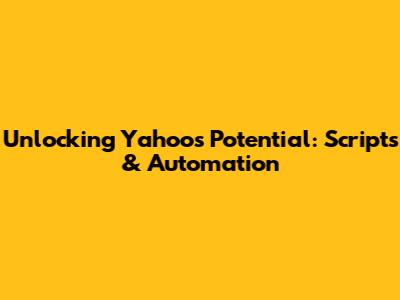 Unlocking Yahoo's Potential: Scripts & Automation