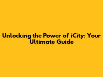 Unlocking the Power of iCity: Your Ultimate Guide